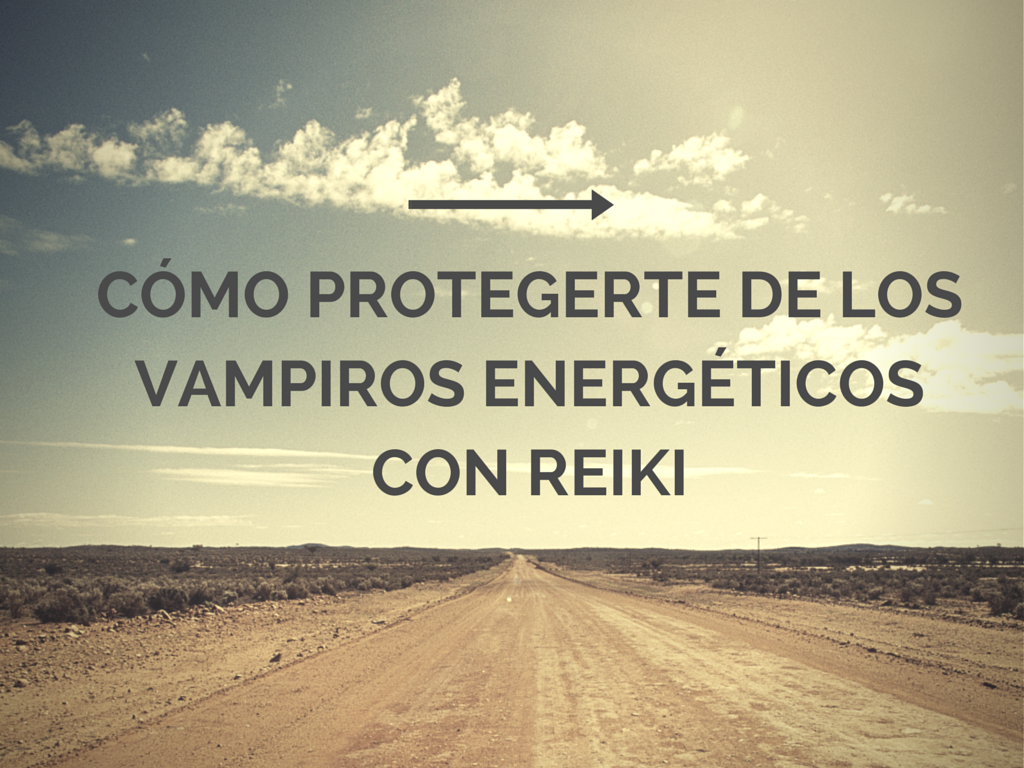 Cómo protegerte de los vampiros energéticos con Reiki
